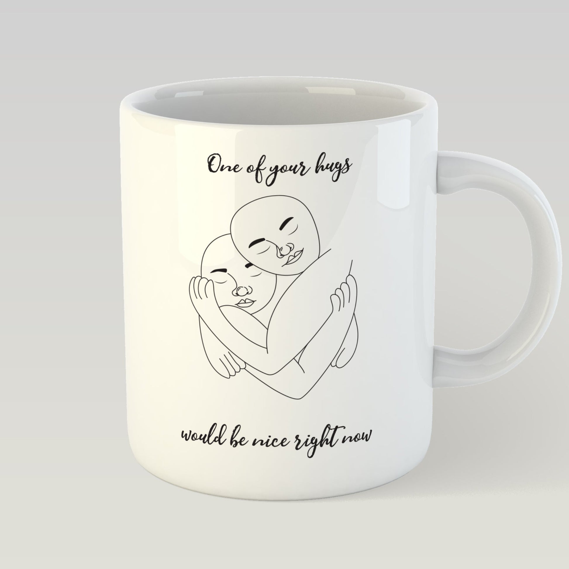 Design Mug - ONE OF YOUR HUGS WOULD BE NICE RIGHT NOW